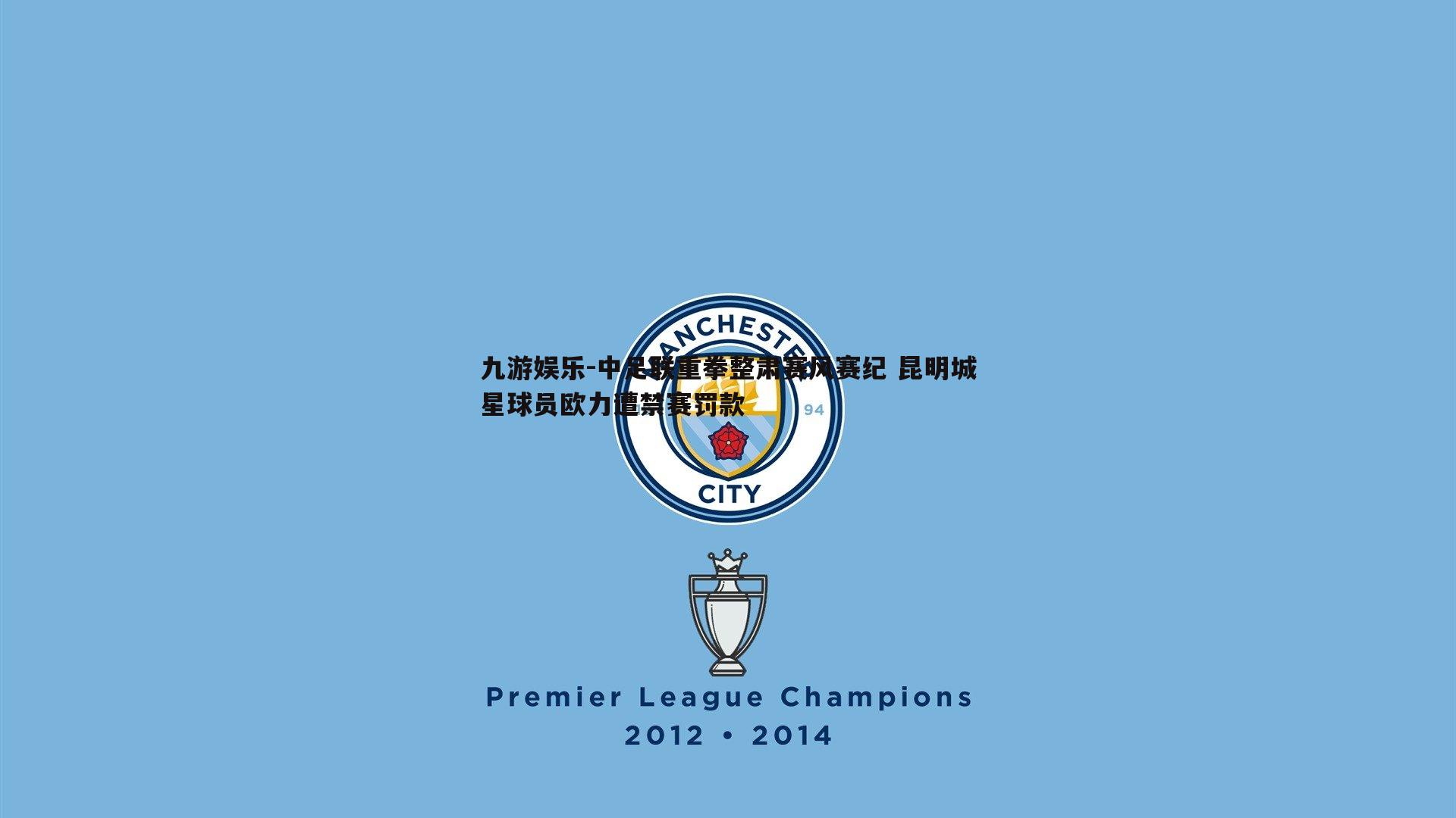 中足联重拳整肃赛风赛纪 昆明城星球员欧力遭禁赛罚款